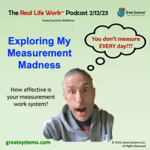 Explore My Measurement Madness Real Life Work podcast hosted by Kevin McManus of Great Systems LLC
